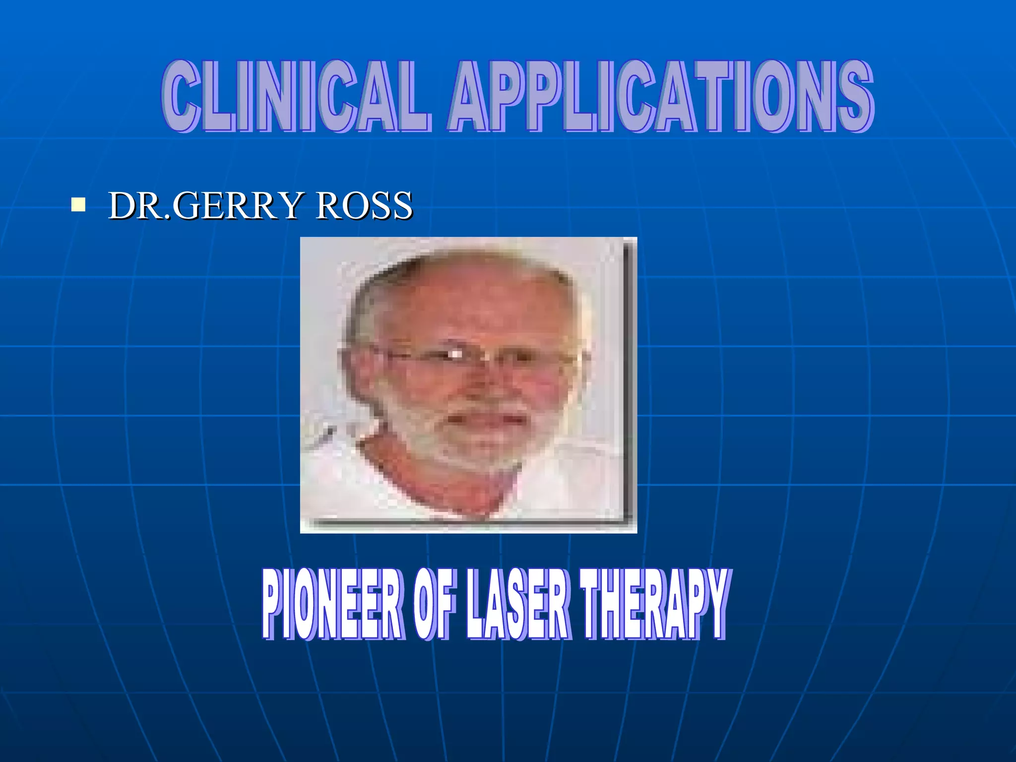 DR.GERRY ROSS CLINICAL APPLICATIONS PIONEER OF LASER THERAPY 