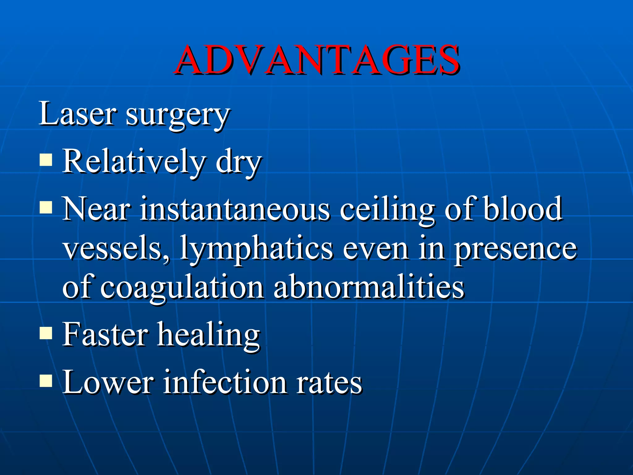 ADVANTAGES Laser surgery Relatively dry Near instantaneous ceiling of blood vessels, lymphatics even in presence of coagulation abnormalities Faster healing Lower infection rates 