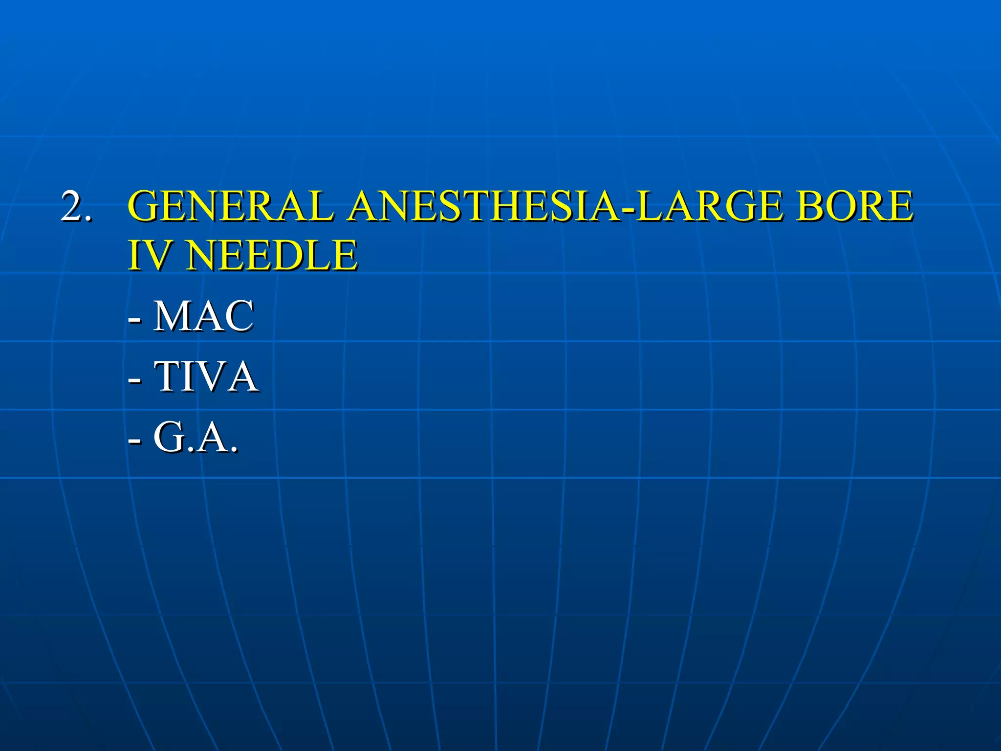 2.  GENERAL ANESTHESIA-LARGE BORE IV NEEDLE - MAC - TIVA - G.A. 