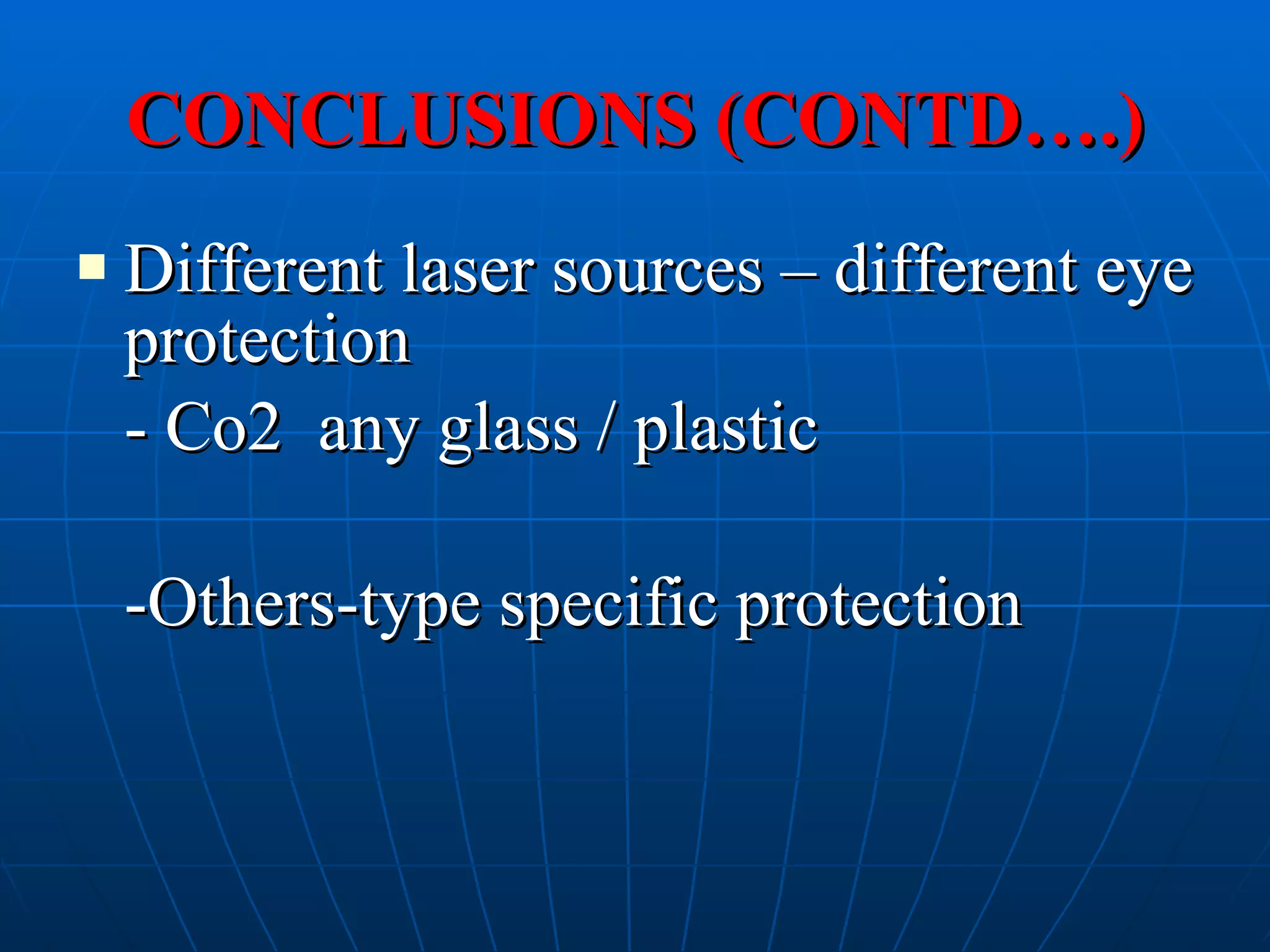 CONCLUSIONS (CONTD….) Different laser sources – different eye protection - Co2  any glass / plastic -Others-type specific protection 