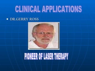 <ul><li>DR.GERRY ROSS </li></ul>CLINICAL APPLICATIONS PIONEER OF LASER THERAPY 