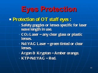 Eyes Protection <ul><li>Protection of OT staff eyes : </li></ul><ul><ul><ul><li>Safety goggles or lenses specific for lase...