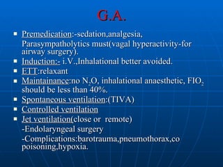 G.A. <ul><li>Premedication :-sedation,analgesia, </li></ul><ul><li>Parasympatholytics must(vagal hyperactivity-for airway ...