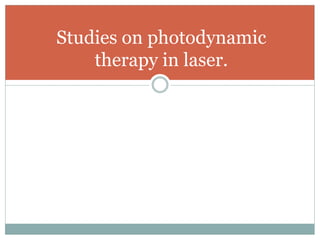 Studies on photodynamic
therapy in laser.
 