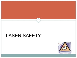 Laser safety
LASER SAFETY
 