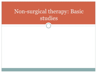 Non-surgical therapy: Basic
studies
 