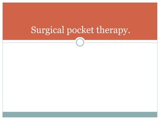 Surgical pocket therapy.
 