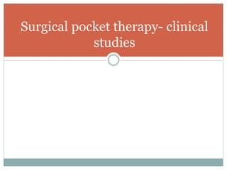 Surgical pocket therapy- clinical
studies
 