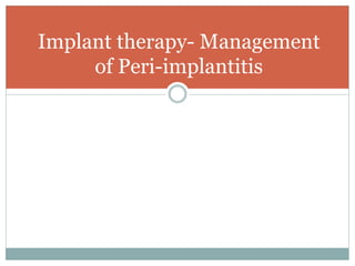 Implant therapy- Management
of Peri-implantitis
 