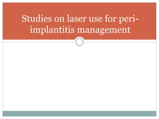 Studies on laser use for peri-
implantitis management
 