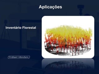 Aplicações
Inventário Florestal
 
