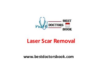 Laser Scar Removal
www.bestdoctorsbook.com
 