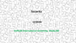 Security
system
Daffodil International University, Dhaka,BD
 