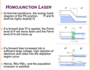 HOMOJUNCTION LASER
 At thermal equilibrium, the energy band
diagram of the PN junction, P and N
shall be highly doped[11]...
