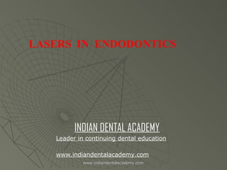 LASERS IN ENDODONTICS

INDIAN DENTAL ACADEMY
Leader in continuing dental education
www.indiandentalacademy.com
www.indiandentalacademy.com

 