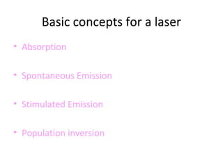 Basic concepts for a laser
• Absorption
• Spontaneous Emission
• Stimulated Emission
• Population inversion
 