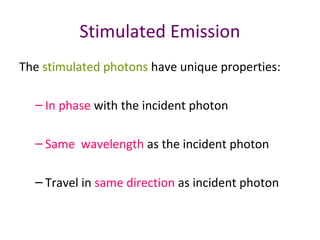 Stimulated Emission
The stimulated photons have unique properties:
– In phase with the incident photon
– Same wavelength as the incident photon
– Travel in same direction as incident photon
 