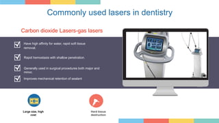 Commonly used lasers in dentistry
Have high affinity for water, rapid soft tissue
removal.
Rapid hemostasis with shallow penetration.
Generally used in surgical procedures both major and
minor.
Large size, high
cost
Hard tissue
destruction
Carbon dioxide Lasers-gas lasers
Improves mechanical retention of sealant
 