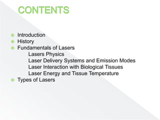  Introduction
 History
 Fundamentals of Lasers
Lasers Physics
Laser Delivery Systems and Emission Modes
Laser Interaction with Biological Tissues
Laser Energy and Tissue Temperature
 Types of Lasers
 