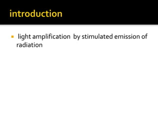  light amplification by stimulated emission of
radiation
 