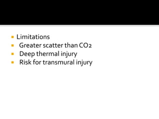  Limitations
 Greater scatter than CO2
 Deep thermal injury
 Risk for transmural injury
 