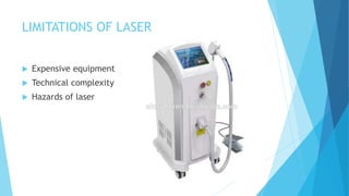 LIMITATIONS OF LASER
 Expensive equipment
 Technical complexity
 Hazards of laser
 