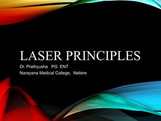 LASER PRINCIPLES
Dr. Prathyusha PG ENT
Narayana Medical College, Nellore
 