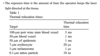 • The exposure time is the amount of time the operator keeps the laser
light directed at the tissue.
 