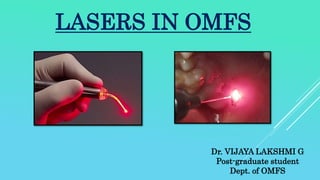 Dr. VIJAYA LAKSHMI G
Post-graduate student
Dept. of OMFS
LASERS IN OMFS
 