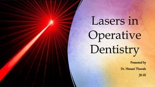 Lasers in
Operative
Dentistry
Presented by
Dr. Himani Thawale
JR-III
 