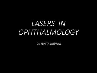 LASERS IN
OPHTHALMOLOGY
Dr. NIKITA JAISWAL
 