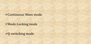 Continuous Wave mode
Mode-Locking mode
Q-switching mode
 