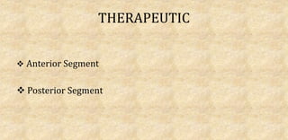 THERAPEUTIC
 Anterior Segment
 Posterior Segment
 