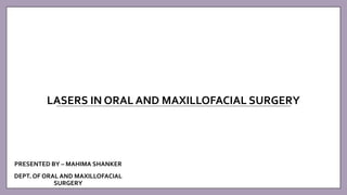 LASERS IN ORAL AND MAXILLOFACIAL SURGERY
PRESENTED BY – MAHIMA SHANKER
DEPT. OF ORAL AND MAXILLOFACIAL
SURGERY
 