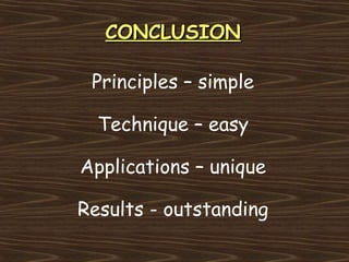CONCLUSION

 Principles – simple

  Technique – easy

Applications – unique

Results - outstanding
 