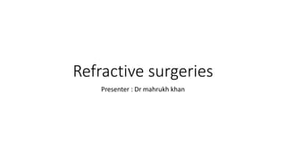 Refractive surgeries
Presenter : Dr mahrukh khan
 
