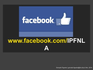 www.facebook.com/IPFNL 
Gonçalo Figueira | goncalo.figueira@ist.utl.pt | Nov. 2014 
A 
 