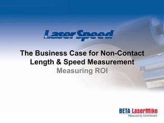 The Business Case for Non-Contact
  Length & Speed Measurement
         Measuring ROI
 