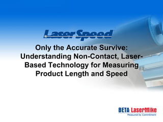 Only the Accurate Survive:
Understanding Non-Contact, Laser-
 Based Technology for Measuring
   Product Length and Speed
 