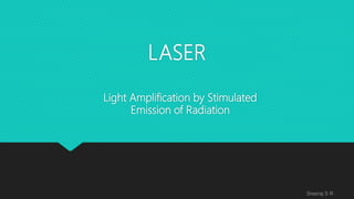 Sreeraj S R
LASER
Light Amplification by Stimulated
Emission of Radiation
 
