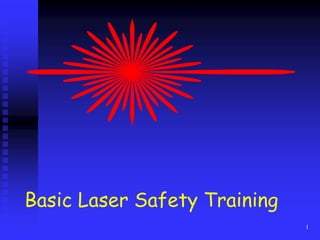 1
Basic Laser Safety Training
 