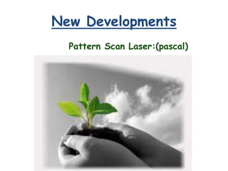 New Developments
Pattern Scan Laser:(pascal)
 