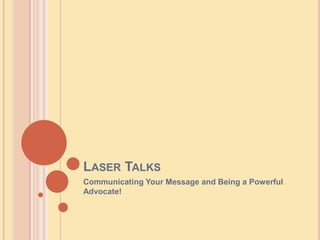 Laser Talks Communicating Your Message and Being a Powerful Advocate! 