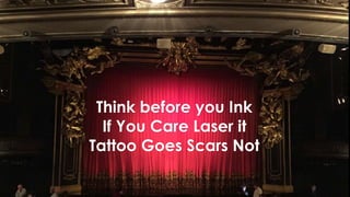 Think before you Ink
If You Care Laser it
Tattoo Goes Scars Not
 