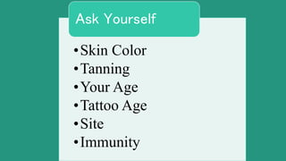 •Skin Color
•Tanning
•Your Age
•Tattoo Age
•Site
•Immunity
Ask Yourself
 