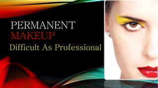 PERMANENT
MAKEUP
Difficult As Professional
 