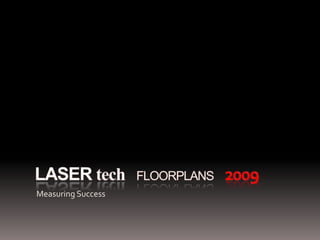 LASER techFloorplans    2009 Measuring Success 