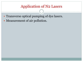 Application of N2 Lasers
 Transverse optical pumping of dye lasers.
 Measurement of air pollution.
 