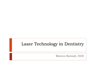 Laser Technology in Dentistry
Monica Boniadi, DDS
 
