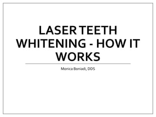 LASERTEETH
WHITENING - HOW IT
WORKS
Monica Boniadi, DDS
 